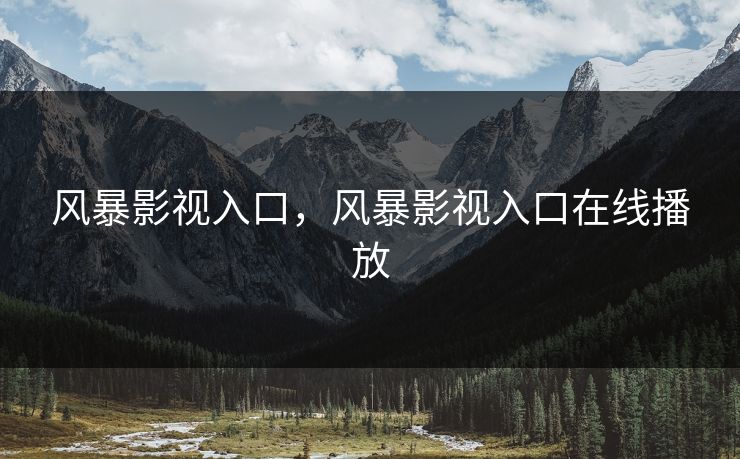 风暴影视入口，风暴影视入口在线播放