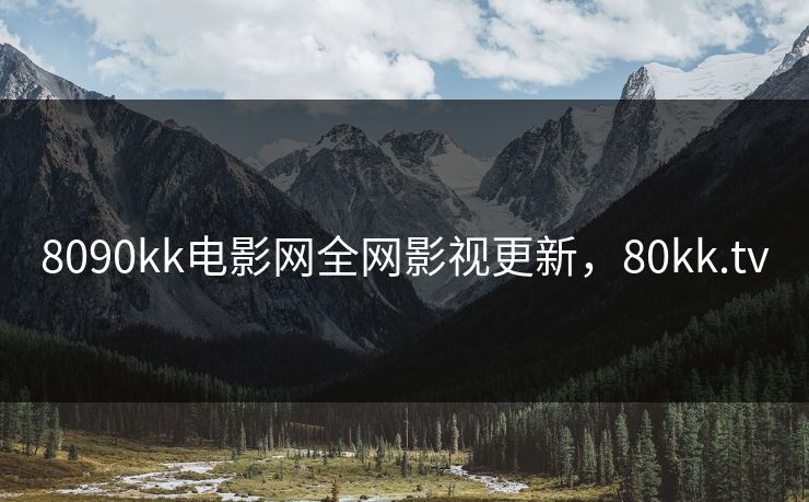 8090kk电影网全网影视更新，80kk.tv