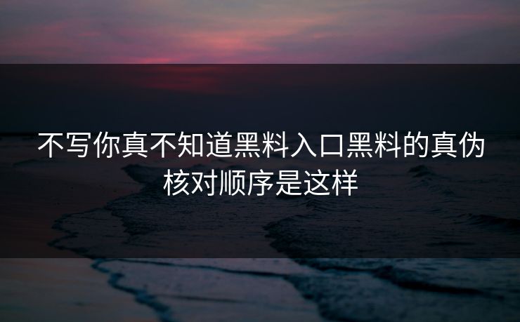 不写你真不知道黑料入口黑料的真伪核对顺序是这样